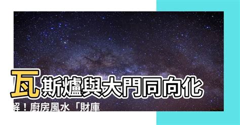 瓦斯爐與大門同向化解|【風水特輯】裝修房子愛注意！廚房格局犯六煞 小心破財又傷身